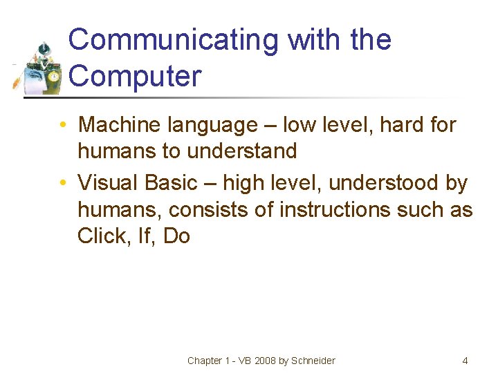 Communicating with the Computer • Machine language – low level, hard for humans to