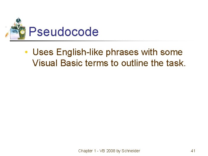 Pseudocode • Uses English-like phrases with some Visual Basic terms to outline the task.