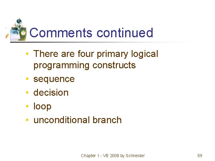 Comments continued • There are four primary logical programming constructs • sequence • decision