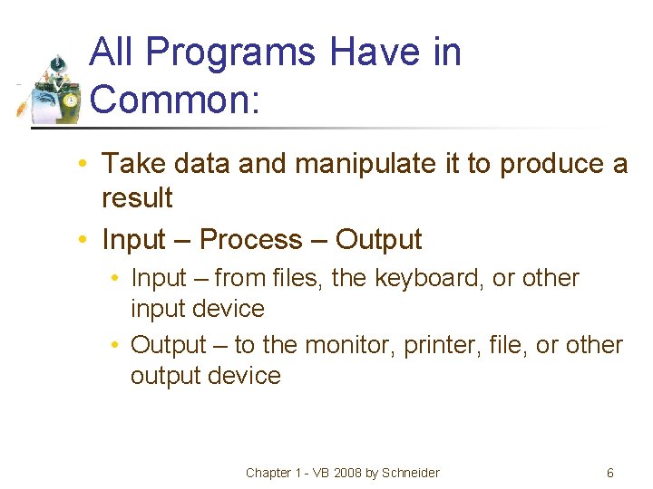 All Programs Have in Common: • Take data and manipulate it to produce a