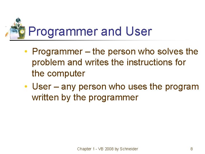 Programmer and User • Programmer – the person who solves the problem and writes
