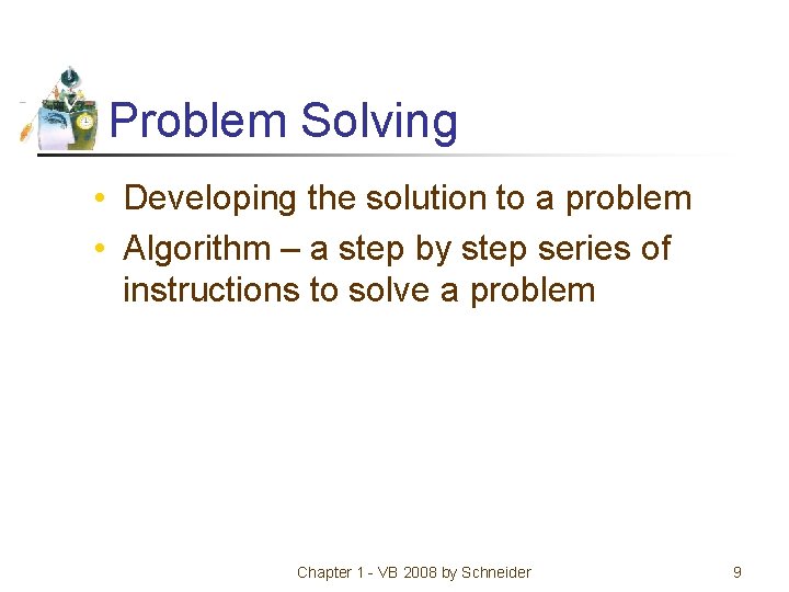 Problem Solving • Developing the solution to a problem • Algorithm – a step