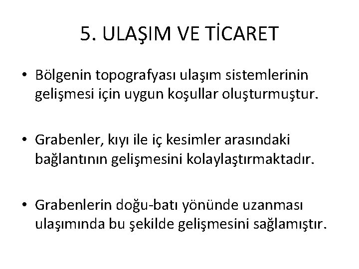 5. ULAŞIM VE TİCARET • Bölgenin topografyası ulaşım sistemlerinin gelişmesi için uygun koşullar oluşturmuştur.