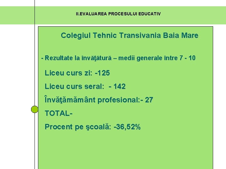 II. EVALUAREA PROCESULUI EDUCATIV Colegiul Tehnic Transivania Baia Mare - Rezultate la învăţătură – II. EVALUAREA PROCESULUI EDUCATIV Colegiul Tehnic Transivania Baia Mare - Rezultate la învăţătură –