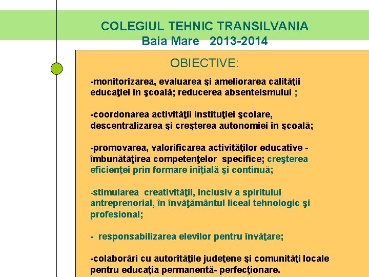 COLEGIUL TEHNIC TRANSILVANIA Baia Mare 2013 -2014 OBIECTIVE: -monitorizarea, evaluarea şi ameliorarea calităţii educaţiei COLEGIUL TEHNIC TRANSILVANIA Baia Mare 2013 -2014 OBIECTIVE: -monitorizarea, evaluarea şi ameliorarea calităţii educaţiei