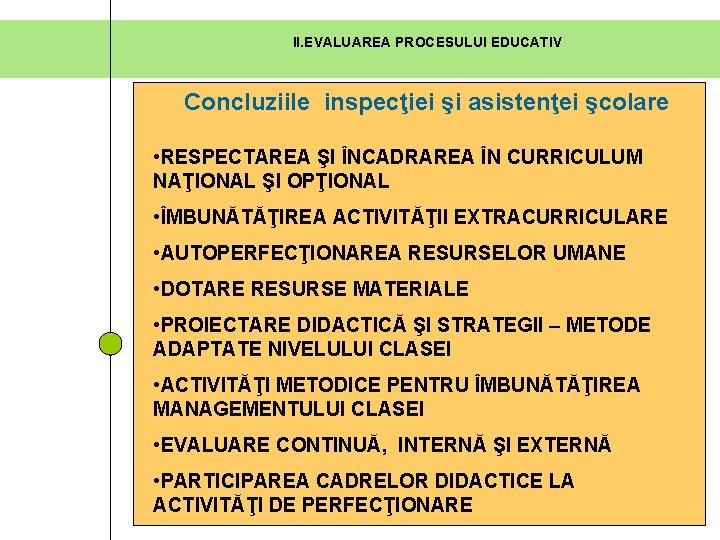 II. EVALUAREA PROCESULUI EDUCATIV Concluziile inspecţiei şi asistenţei şcolare • RESPECTAREA ŞI ÎNCADRAREA ÎN II. EVALUAREA PROCESULUI EDUCATIV Concluziile inspecţiei şi asistenţei şcolare • RESPECTAREA ŞI ÎNCADRAREA ÎN