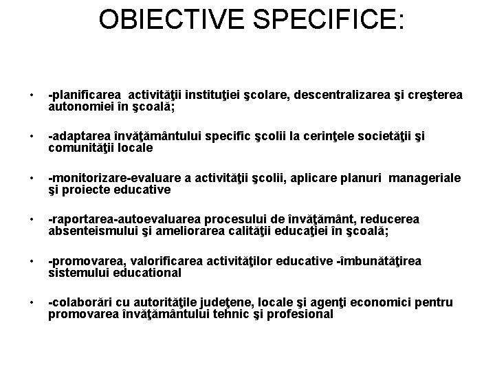 OBIECTIVE SPECIFICE: • -planificarea activităţii instituţiei şcolare, descentralizarea şi creşterea autonomiei în şcoală; • OBIECTIVE SPECIFICE: • -planificarea activităţii instituţiei şcolare, descentralizarea şi creşterea autonomiei în şcoală; •