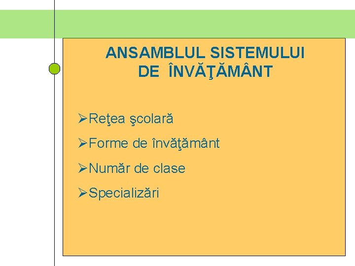 ANSAMBLUL SISTEMULUI DE ÎNVĂŢĂM NT ØReţea şcolară ØForme de învăţământ ØNumăr de clase ØSpecializări ANSAMBLUL SISTEMULUI DE ÎNVĂŢĂM NT ØReţea şcolară ØForme de învăţământ ØNumăr de clase ØSpecializări