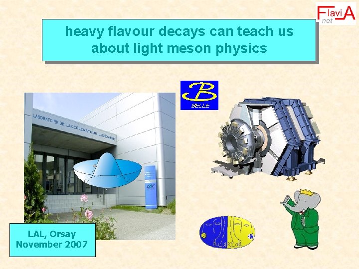 heavy flavour decays can teach us about light meson physics LAL, Orsay November 2007