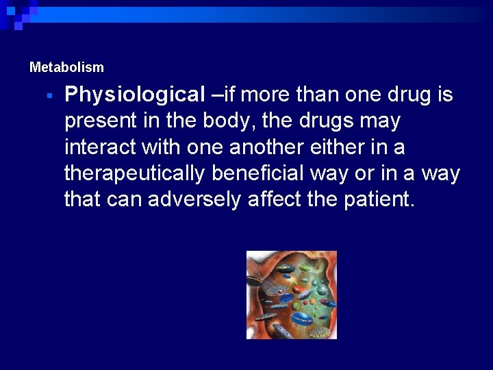 Metabolism Physiological –if more than one drug is present in the body, the drugs