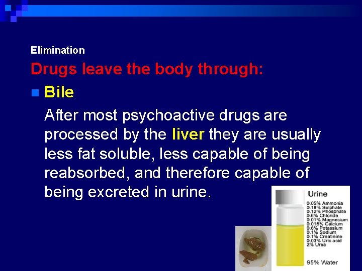 Elimination Drugs leave the body through: n Bile After most psychoactive drugs are processed