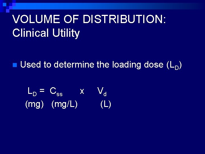 VOLUME OF DISTRIBUTION: Clinical Utility n Used to determine the loading dose (LD) LD