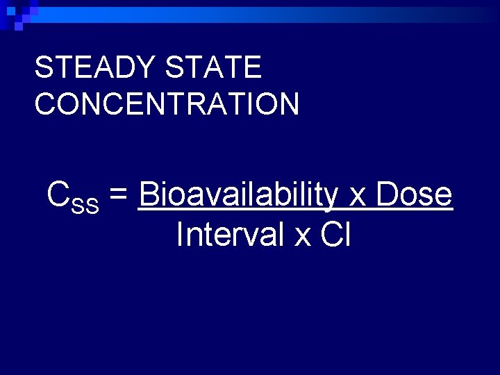 STEADY STATE CONCENTRATION CSS = Bioavailability x Dose Interval x Cl 