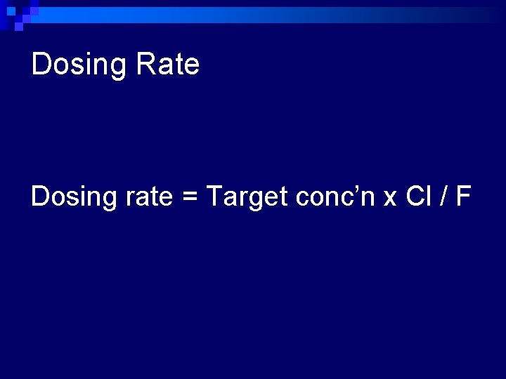 Dosing Rate Dosing rate = Target conc’n x Cl / F 