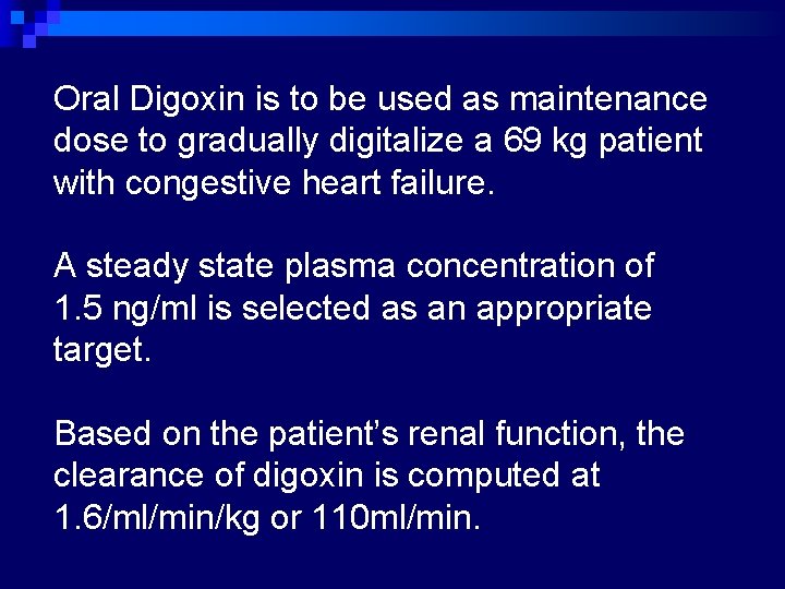 Oral Digoxin is to be used as maintenance dose to gradually digitalize a 69