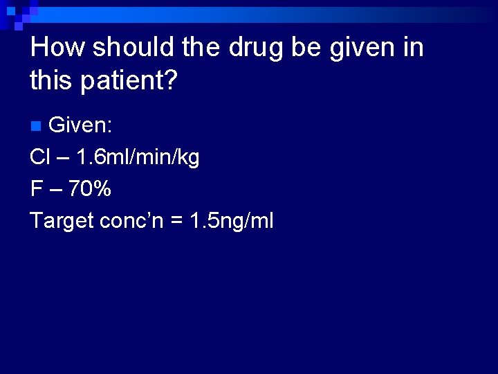 How should the drug be given in this patient? Given: Cl – 1. 6