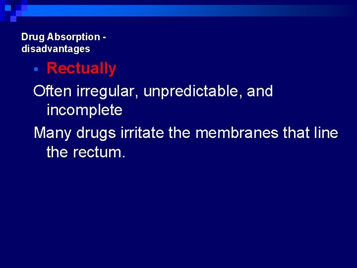 Drug Absorption disadvantages Rectually Often irregular, unpredictable, and incomplete Many drugs irritate the membranes