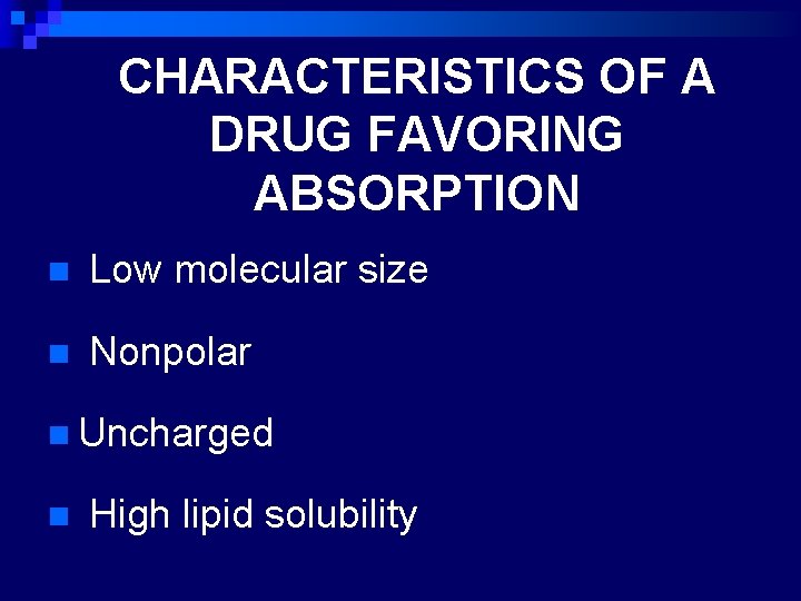 CHARACTERISTICS OF A DRUG FAVORING ABSORPTION n Low molecular size n Nonpolar n Uncharged