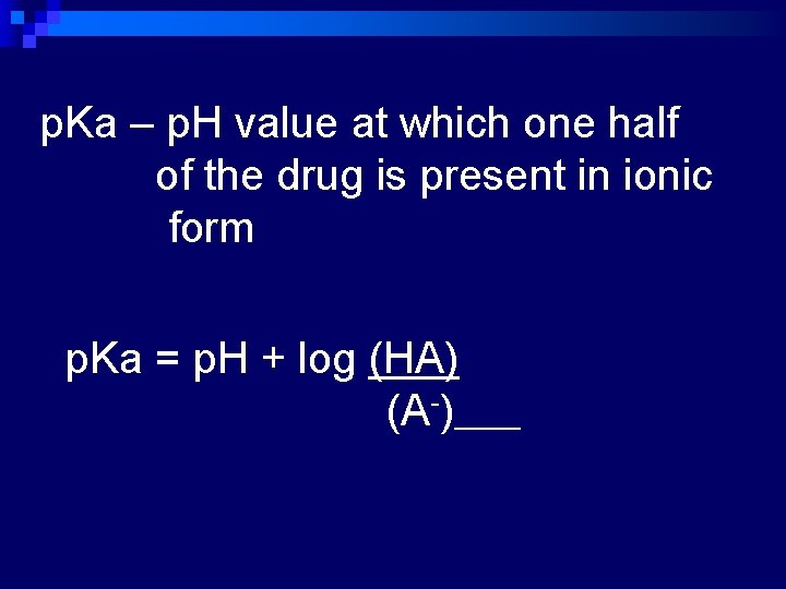 p. Ka – p. H value at which one half of the drug is