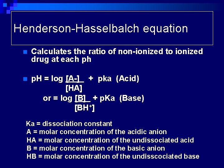 Henderson-Hasselbalch equation n Calculates the ratio of non-ionized to ionized drug at each ph