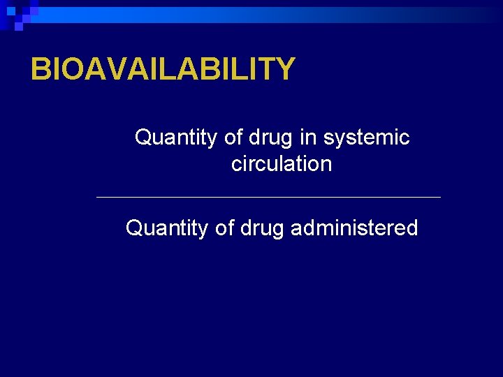 BIOAVAILABILITY Quantity of drug in systemic circulation Quantity of drug administered 