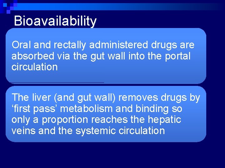 Bioavailability Oral and rectally administered drugs are absorbed via the gut wall into the