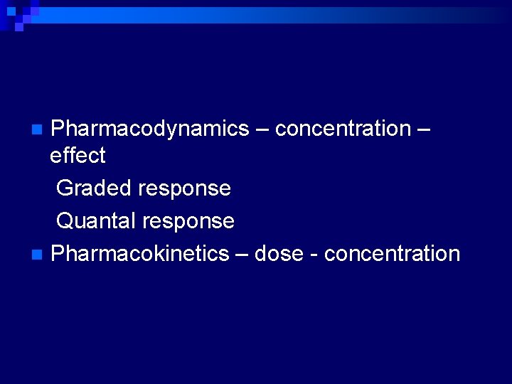 Pharmacodynamics – concentration – effect Graded response Quantal response n Pharmacokinetics – dose -