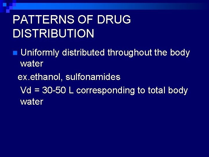 PATTERNS OF DRUG DISTRIBUTION Uniformly distributed throughout the body water ex. ethanol, sulfonamides Vd