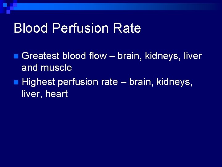 Blood Perfusion Rate Greatest blood flow – brain, kidneys, liver and muscle n Highest