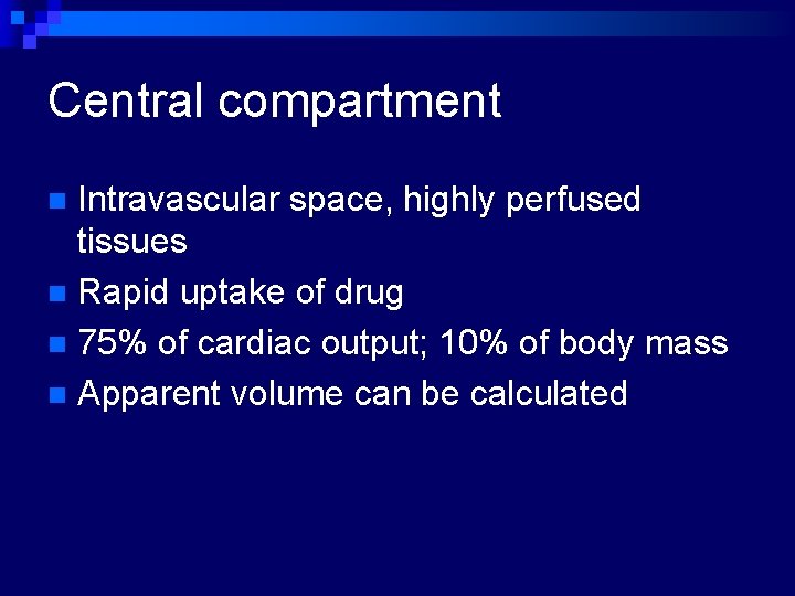 Central compartment Intravascular space, highly perfused tissues n Rapid uptake of drug n 75%