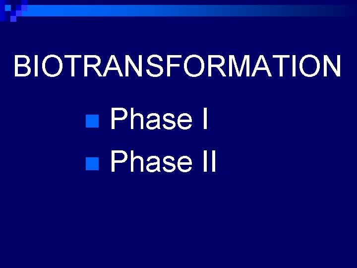 BIOTRANSFORMATION Phase I n Phase II n 