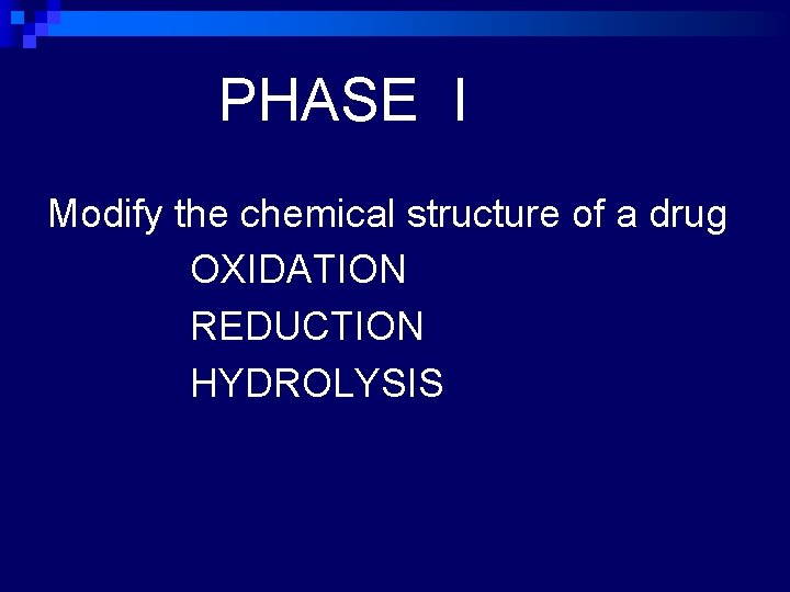 PHASE I Modify the chemical structure of a drug OXIDATION REDUCTION HYDROLYSIS 