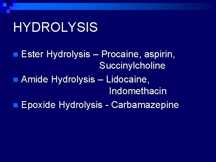 HYDROLYSIS Ester Hydrolysis – Procaine, aspirin, Succinylcholine n Amide Hydrolysis – Lidocaine, Indomethacin n