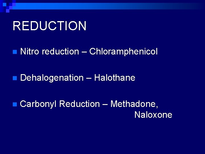 REDUCTION n Nitro reduction – Chloramphenicol n Dehalogenation – Halothane n Carbonyl Reduction –