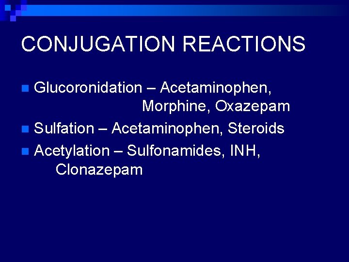 CONJUGATION REACTIONS Glucoronidation – Acetaminophen, Morphine, Oxazepam n Sulfation – Acetaminophen, Steroids n Acetylation