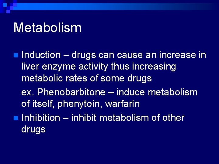 Metabolism Induction – drugs can cause an increase in liver enzyme activity thus increasing