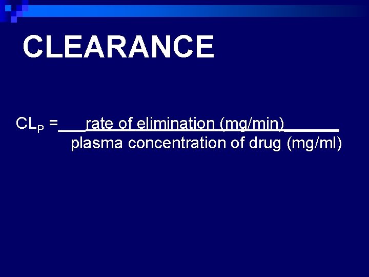 CLEARANCE CLP =___rate of elimination (mg/min)______ plasma concentration of drug (mg/ml) 