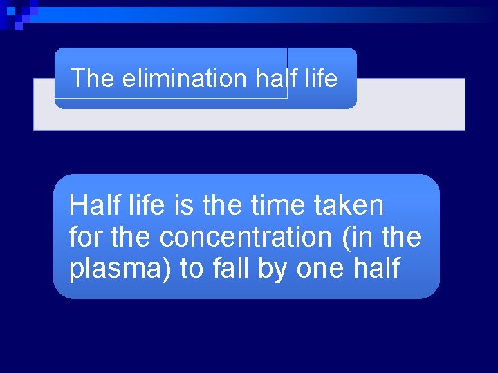 The elimination half life Half life is the time taken for the concentration (in