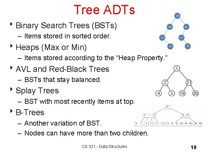 Tree ADTs 8 Binary Search Trees (BSTs) – Items stored in sorted order. 8