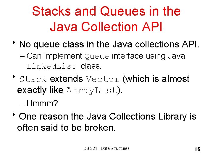Stacks and Queues in the Java Collection API 8 No queue class in the