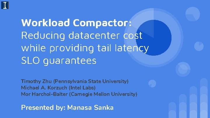Workload Compactor: Reducing datacenter cost while providing tail latency SLO guarantees Timothy Zhu (Pennsylvania