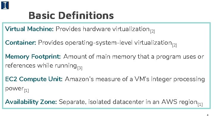 Basic Definitions Virtual Machine: Provides hardware virtualization[2] Container: Provides operating-system-level virtualization[2] Memory Footprint: Amount