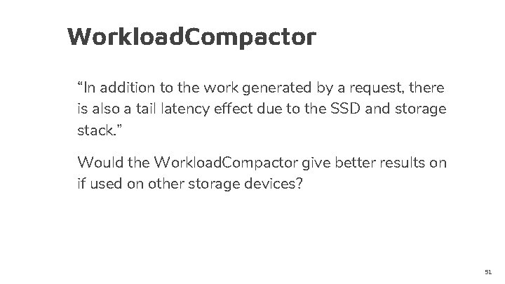 Workload. Compactor “In addition to the work generated by a request, there is also