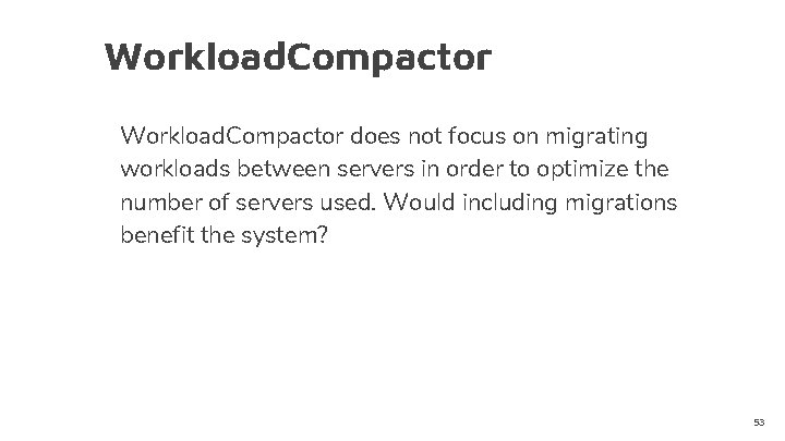 Workload. Compactor does not focus on migrating workloads between servers in order to optimize