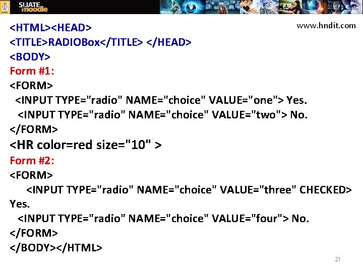 www. hndit. com <HTML><HEAD> <TITLE>RADIOBox</TITLE> </HEAD> <BODY> Form #1: <FORM> <INPUT TYPE="radio" NAME="choice" VALUE="one">