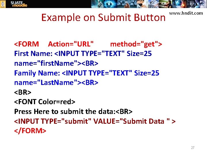 Example on Submit Button www. hndit. com <FORM Action="URL" method="get"> First Name: <INPUT TYPE="TEXT"