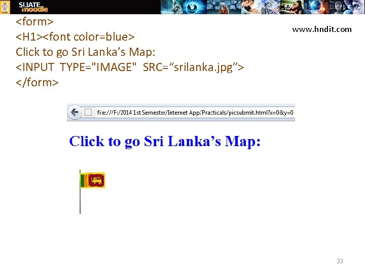 <form> <H 1><font color=blue> Click to go Sri Lanka’s Map: <INPUT TYPE="IMAGE" SRC=“srilanka. jpg”>