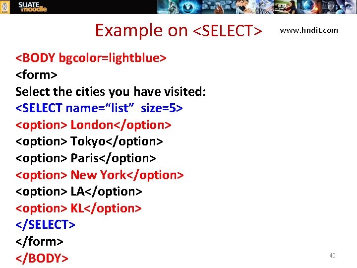 Example on <SELECT> <BODY bgcolor=lightblue> <form> Select the cities you have visited: <SELECT name=“list”