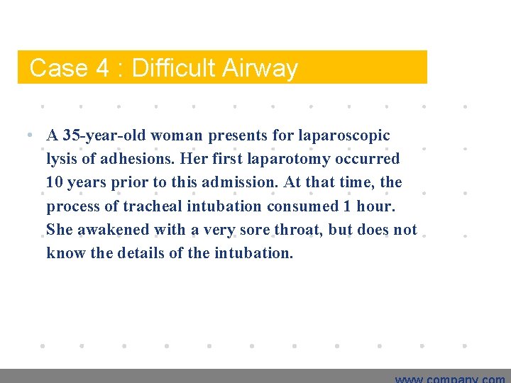 Case 4 : Difficult Airway • A 35 -year-old woman presents for laparoscopic lysis