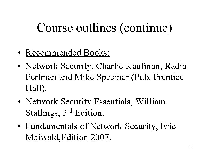 Course outlines (continue) • Recommended Books: • Network Security, Charlie Kaufman, Radia Perlman and